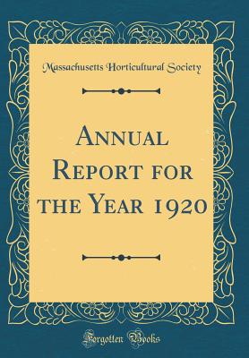 Annual Report for the Year 1920 (Classic Reprint) - Society, Massachusetts Horticultural