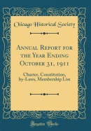 Annual Report for the Year Ending October 31, 1911: Charter, Constitution, By-Laws, Membership List (Classic Reprint)