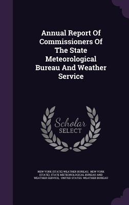 Annual Report Of Commissioners Of The State Meteorological Bureau And Weather Service - New York (State) Weather Bureau (Creator), and New York (State) State Meteorological (Creator), and United States Weather...