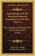 Annual Report of the American Historical Association for the Year 1916 V2: Correspondence of Robert M. T. Hunter, 1826-1876 (1918)