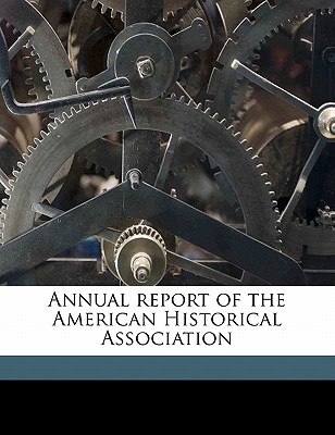 Annual Report of the American Historical Association - American Historical Association (Creator)