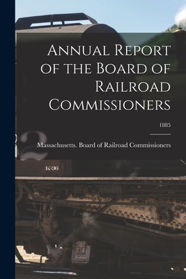 Annual Report of the Board of Railroad Commissioners; 1885 - Massachusetts Board of Railroad Comm (Creator)