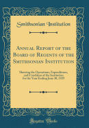 Annual Report of the Board of Regents of the Smithsonian Institution: Showing the Operations, Expenditures, and Condition of the Institution for the Year Ending June 30, 1929 (Classic Reprint)