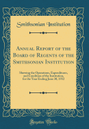 Annual Report of the Board of Regents of the Smithsonian Institution: Showing the Operations, Expenditures, and Condition of the Institution, for the Year Ending June 30, 1932 (Classic Reprint)