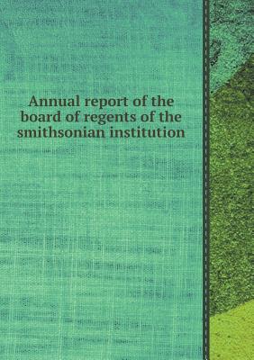 Annual Report of the Board of Regents of the Smithsonian Institution - Representatives, House Of