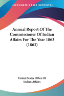 Annual Report of the Commissioner of Indian Affairs for the Year 1863 (1863)