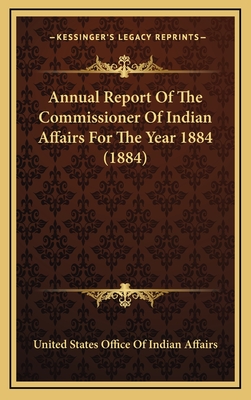 Annual Report of the Commissioner of Indian Affairs for the Year 1884 (1884) - United States Office of Indian Affairs