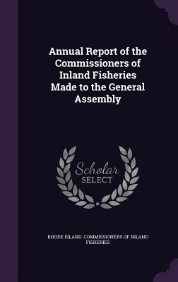 Annual Report of the Commissioners of Inland Fisheries Made to the General Assembly - Rhode Island Commissioners of Inland Fi (Creator)