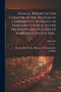 Annual Report of the Curator of the Museum of Comparative Zology at Harvard College, to the President and Fellows of Harvard College for ..; 1906/1907