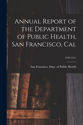 Annual Report of the Department of Public Health, San Francisco, Cal; 1910-1911 - San Francisco (Calif ) Dept of Public (Creator)