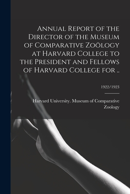 Annual Report of the Director of the Museum of Comparative Zology at Harvard College to the President and Fellows of Harvard College for ..; 1922/1923 - Harvard University Museum of Compara (Creator)