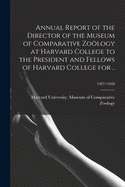 Annual Report of the Director of the Museum of Comparative Zology at Harvard College to the President and Fellows of Harvard College for ..; 1927/1928