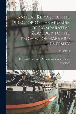 Annual Report of the Director of the Museum of Comparative Zology to the Provost of Harvard University; 1948/1949 - Harvard University Museum of Compara (Creator)