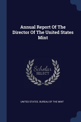 Annual Report Of The Director Of The United States Mint - United States Bureau of the Mint (Creator)