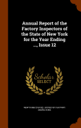 Annual Report of the Factory Inspectors of the State of New York for the Year Ending ..., Issue 12