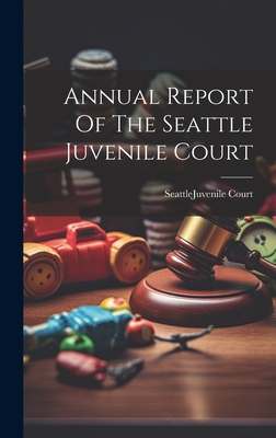 Annual Report Of The Seattle Juvenile Court - Seattle (Wash ) Juvenile Court (Creator)