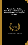 Annual Report of the Secretary of the Treasury on the State of the Finances for the Year ..; Volume 1902