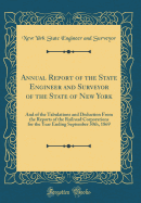 Annual Report of the State Engineer and Surveyor of the State of New York: And of the Tabulations and Deduction from the Reports of the Railroad Corporations for the Year Ending September 30th, 1869 (Classic Reprint)
