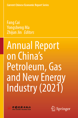 Annual Report on China's Petroleum, Gas and New Energy Industry (2021) - Cai, Fang (Editor), and Ma, Yongsheng (Editor), and Jin, Zhijun (Editor)