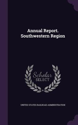 Annual Report. Southwestern Region - United States Railroad Administration (Creator)