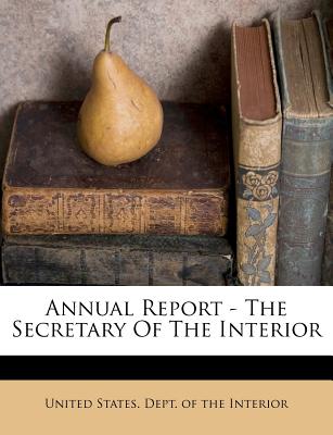 Annual Report - The Secretary of the Interior - United States Dept of the Interior (Creator)