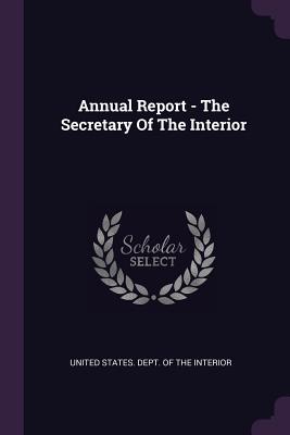 Annual Report - The Secretary Of The Interior - United States Dept of the Interior (Creator)