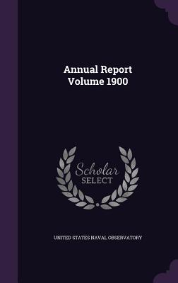 Annual Report Volume 1900 - United States Naval Observatory (Creator)