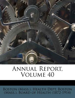 Annual Report, Volume 40 - Boston (Mass ) Board of Health (1872-1 (Creator), and Boston (Mass ) Health Dept (Creator)