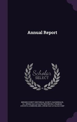 Annual Report - Bergen County Historical Society, Hacken (Creator), and Westervelt, Frances Augusta (Johnson) M (Creator)