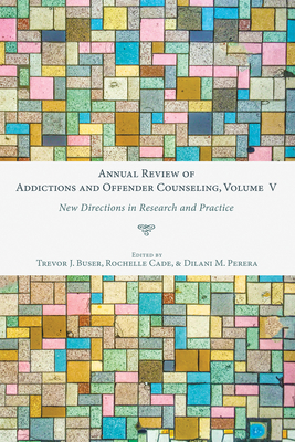 Annual Review of Addictions and Offender Counseling, Volume V - Buser, Trevor J (Editor), and Cade, Rochelle (Editor), and Perera, Dilani (Editor)