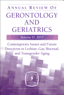 Annual Review of Gerontology and Geriatrics, Volume 37, 2017: Contemporary Issues and Future Directions in Lesbian, Gay, Bisexual, and Transgender (Lgbt) Aging