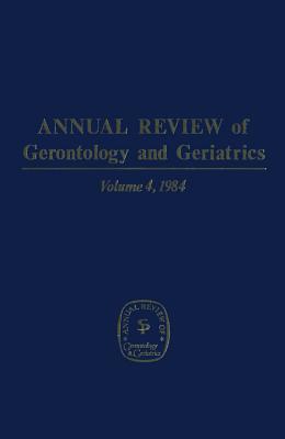 Annual Review of Gerontology and Geriatrics, Volume 4, 1984 - Eisdorfer, Carl, Dr., PhD, MD