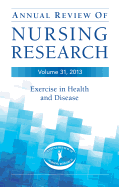 Annual Review of Nursing Research, Volume 31, 2013: Exercise in Health and Disease