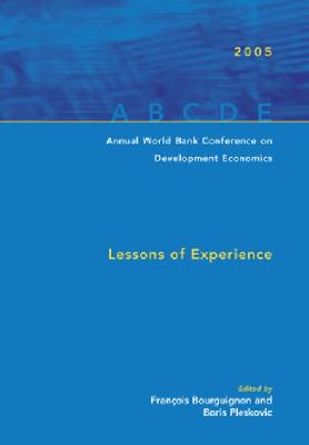 Annual World Bank Conference on Development Economics 2005: Lessons of Experience - Bourguignon, Franois (Editor), and Pleskovic, Boris (Editor)