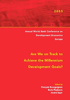 Annual World Bank Conference on Development Economics--Europe 2005: Are We on Track to Achieve the Millennium Development Goals? - Bourguignon, Franois (Editor), and Pleskovic, Boris (Editor), and Sapir, Andr (Editor)