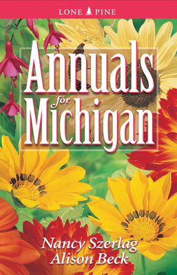 Annuals for Michigan - Szerlag, Nancy, and Beck, Alison, and Kubish, Shelagh (Editor)