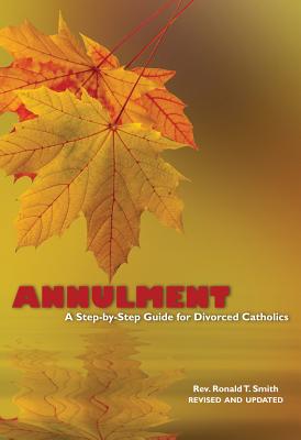 Annulment: A Step-By-Step Guide for Divorced Catholics - Smith, Ronald T, Reverend