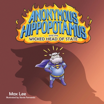 Anonymous Hippopotamus and the Wicked Head of State - Lee, Max