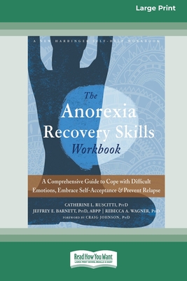 Anorexia Recovery Skills Workbook: A Comprehensive Guide to Cope with Difficult Emotions, Embrace Self-Acceptance, and Prevent Relapse (16pt Large Print Format) - Ruscitti, Catherine L, and Barnett, Jeffrey E, and Wagner, Rebecca A