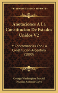 Anotaciones a la Constitucion de Estados Unidos V2: Y Concordancias Con La Constitucion Argentina (1890)