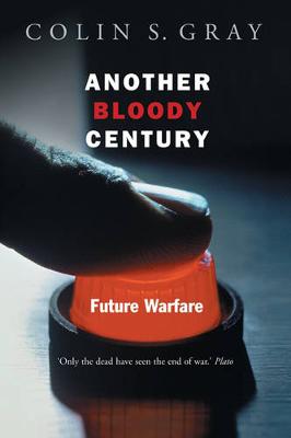 Another Bloody Century: Future Warfare - Gray, Colin S