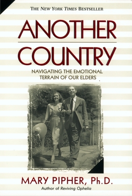 Another Country: Navigating the Emotional Terrain of Our Elders - Pipher, Mary