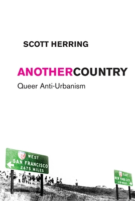 Another Country: Queer Anti-Urbanism - Herring, Scott