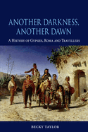 Another Darkness, Another Dawn: A History of Gypsies, Roma and Travellers
