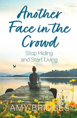 Another Face in the Crowd: Stop Hiding and Start Living - Bridges, Amy