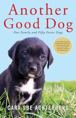 Another Good Dog: One Family and Fifty Foster Dogs - Achterberg, Cara Sue