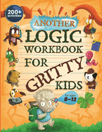 Another Logic Workbook for Gritty Kids: Spatial Reasoning, Math Puzzles, Word Games, Logic Problems, Focus Activities, Two-Player Games. (Develop Problem Solving, Critical Thinking, Analytical & STEM Skills in Kids Ages 8, 9, 10, 11, 12.)