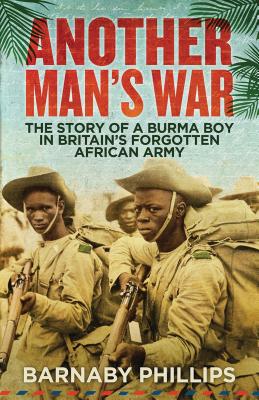 Another Man's War: The Story of a Burma Boy in Britain's Forgotten African Army - Phillips, Barnaby