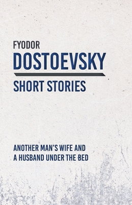Another Man's Wife and a Husband Under the Bed - Dostoevsky, Fyodor