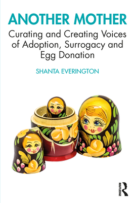 Another Mother: Curating and Creating Voices of Adoption, Surrogacy and Egg Donation - Everington, Shanta